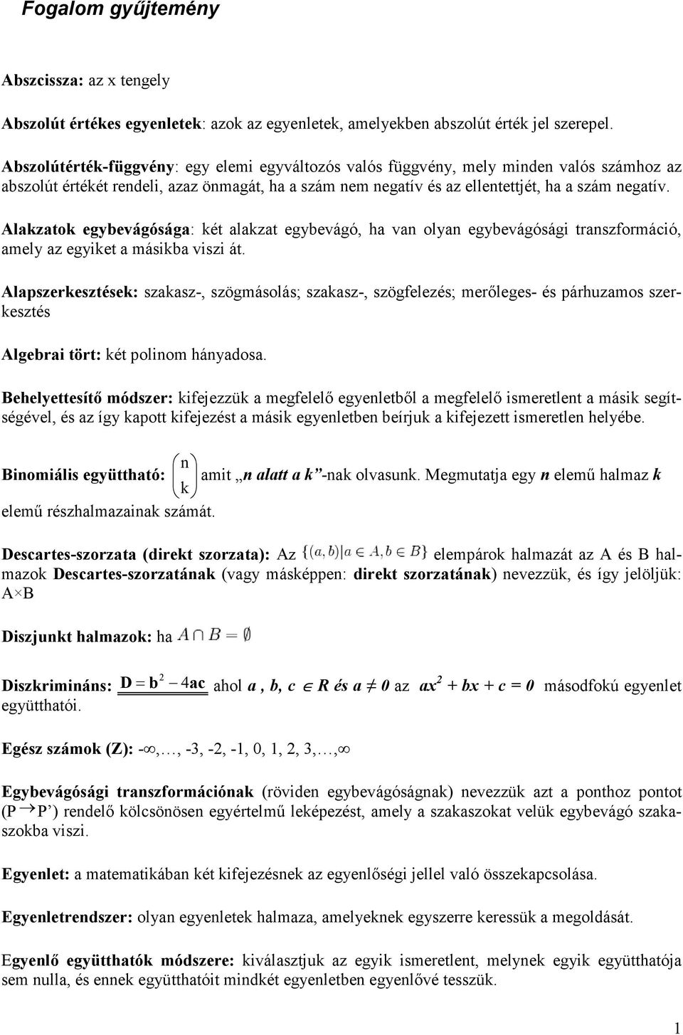 Alakzatok egybevágósága: két alakzat egybevágó, ha van olyan egybevágósági transzformáció, amely az egyiket a másikba viszi át.