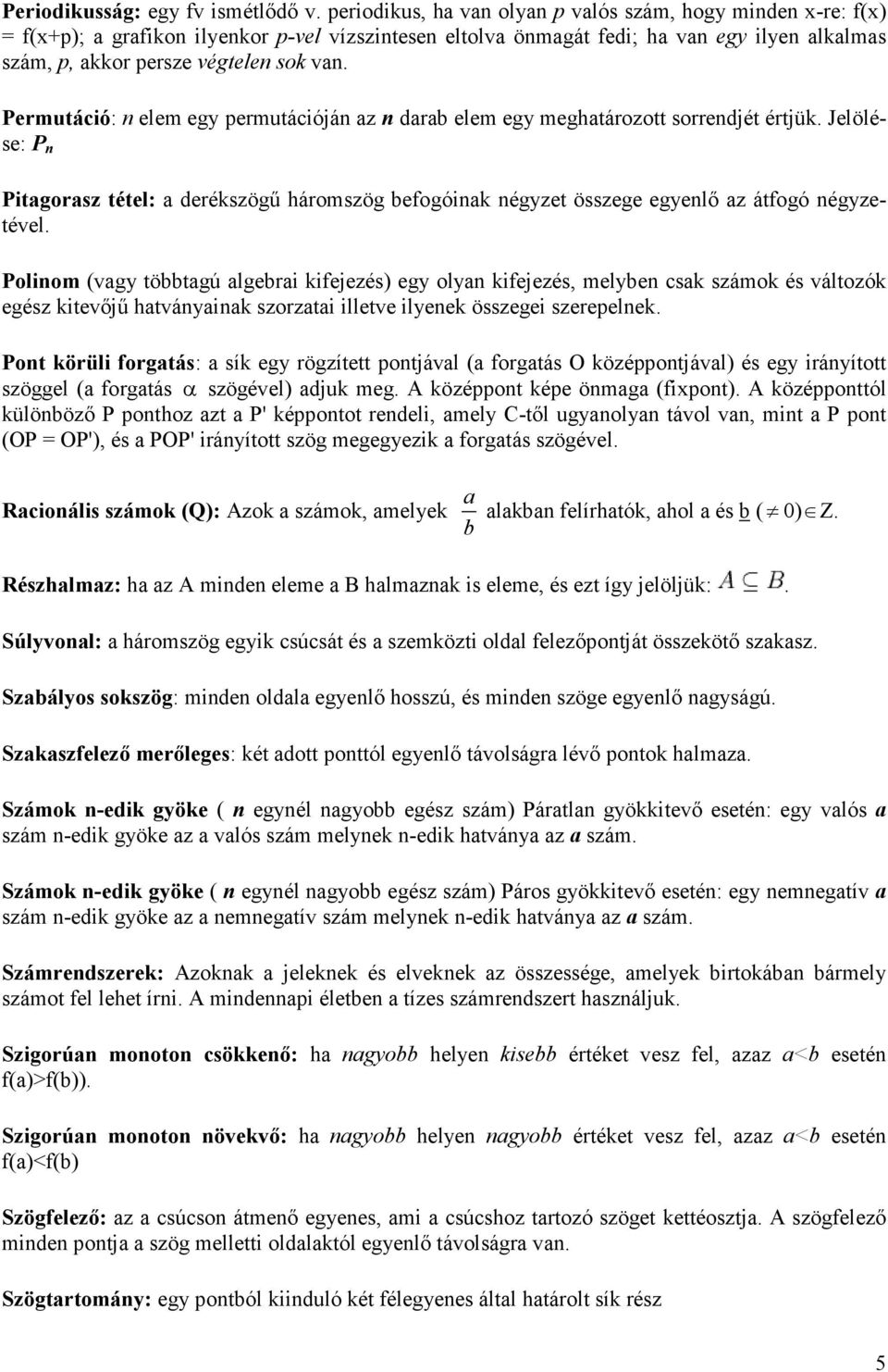 Permutáció: n elem egy permutációján az n darab elem egy meghatározott sorrendjét értjük.