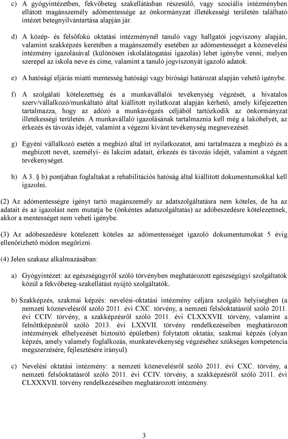 d) A közép- és felsőfokú oktatási intézménynél tanuló vagy hallgatói jogviszony alapján, valamint szakképzés keretében a magánszemély esetében az adómentességet a köznevelési intézmény igazolásával