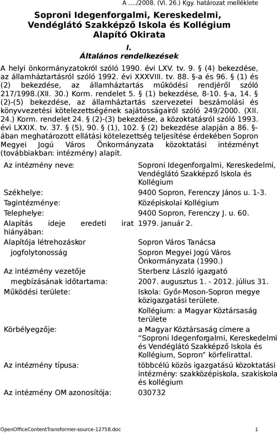 (1) és (2) bekezdése, az államháztartás működési rendjéről szóló 217/1998.(XII. 30.) Korm. rendelet 5. (1) bekezdése, 8-10. -a, 14.