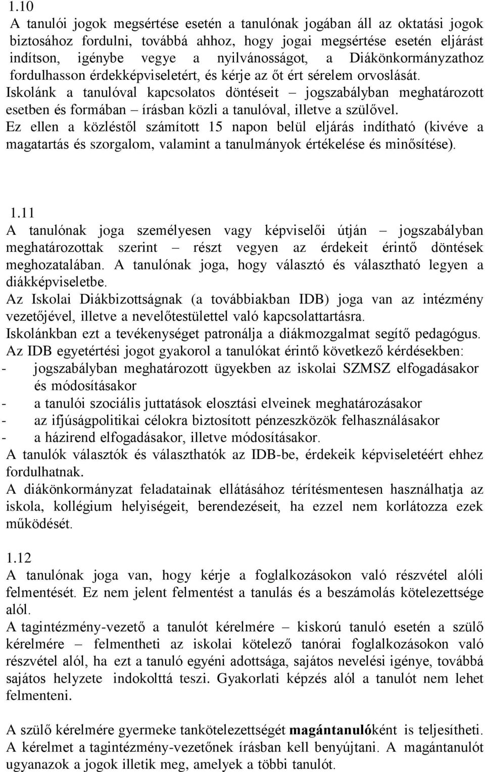 Iskolánk a tanulóval kapcsolatos döntéseit jogszabályban meghatározott esetben és formában írásban közli a tanulóval, illetve a szülővel.