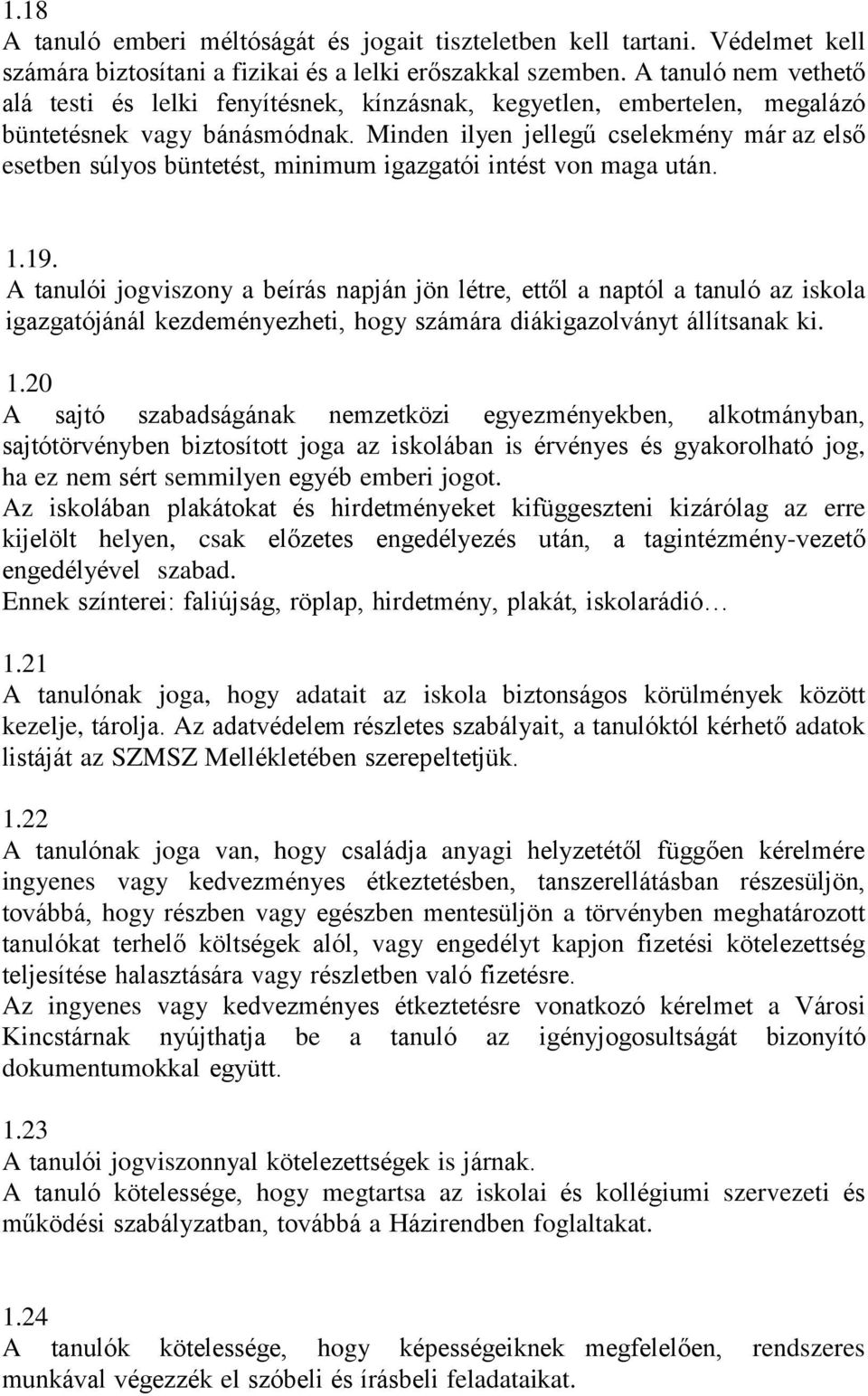 Minden ilyen jellegű cselekmény már az első esetben súlyos büntetést, minimum igazgatói intést von maga után. 1.19.