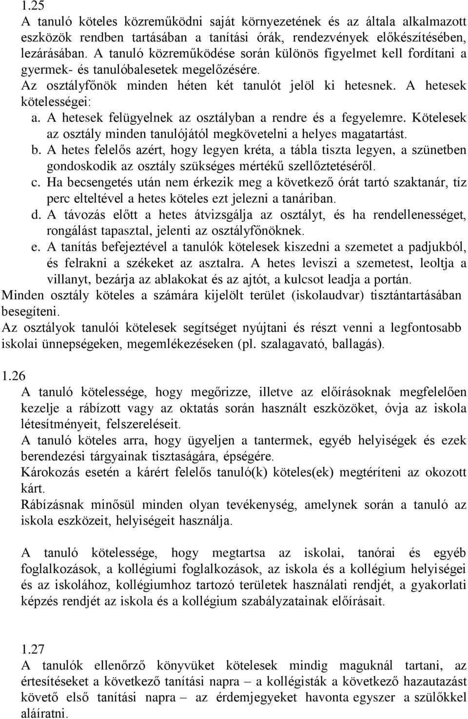 A hetesek felügyelnek az osztályban a rendre és a fegyelemre. Kötelesek az osztály minden tanulójától megkövetelni a helyes magatartást. b.