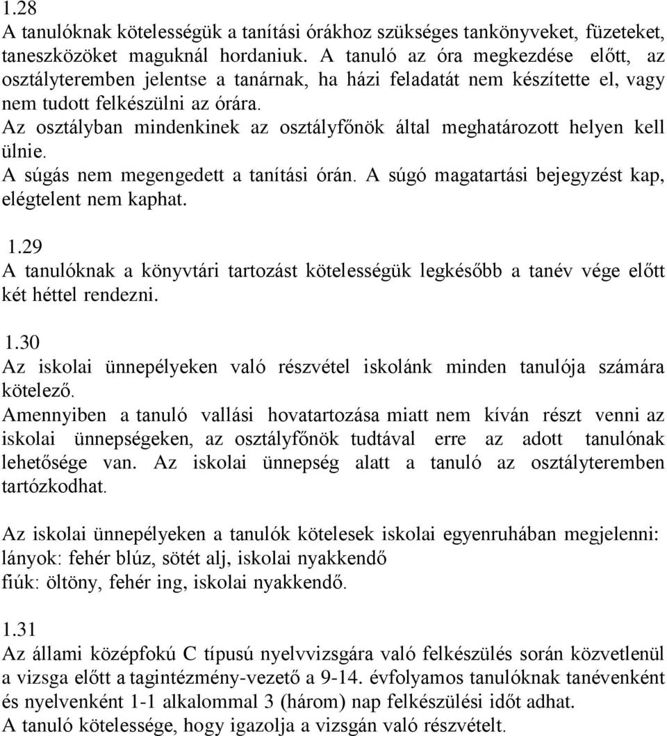 Az osztályban mindenkinek az osztályfőnök által meghatározott helyen kell ülnie. A súgás nem megengedett a tanítási órán. A súgó magatartási bejegyzést kap, elégtelent nem kaphat. 1.