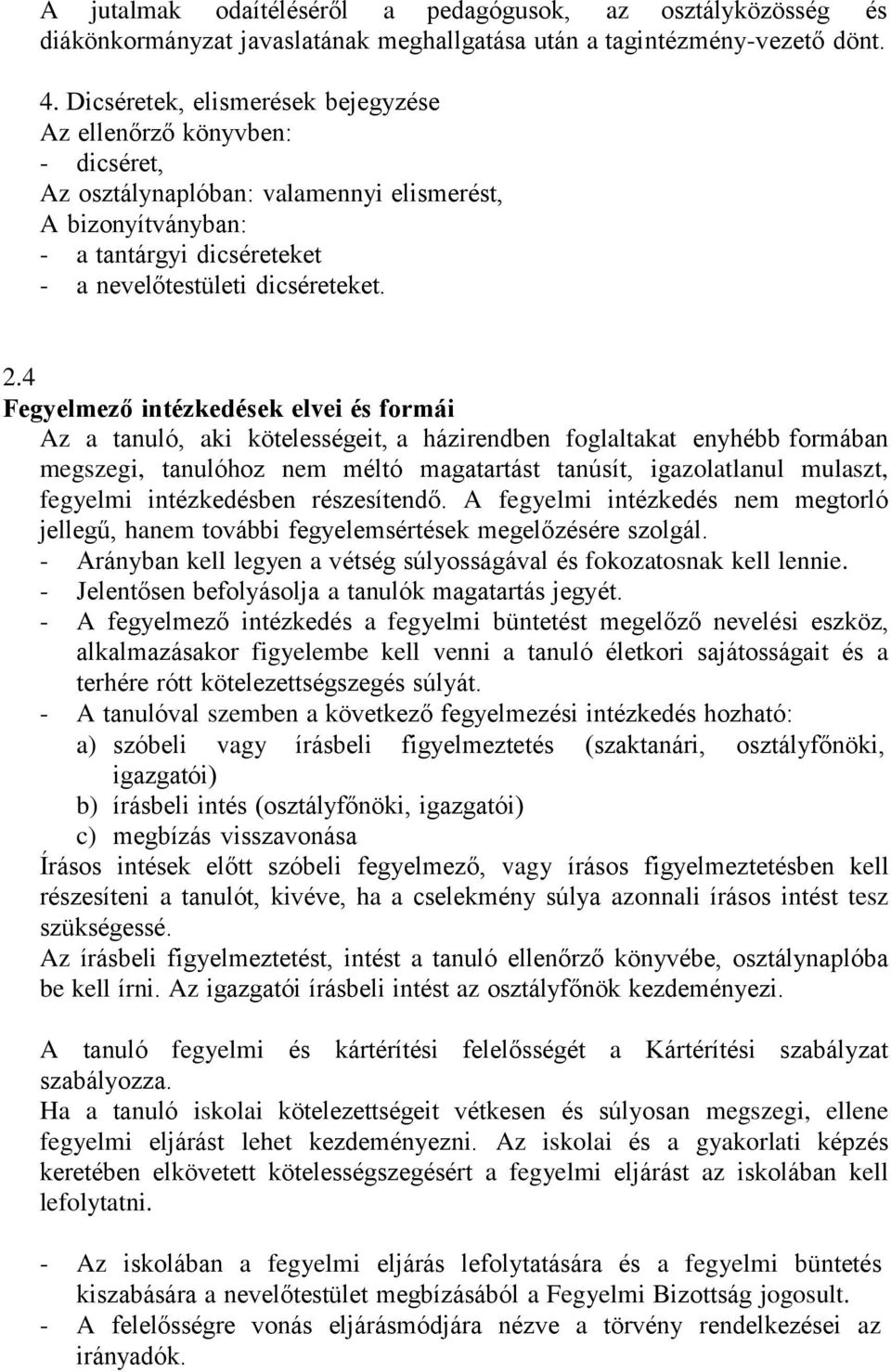 4 Fegyelmező intézkedések elvei és formái Az a tanuló, aki kötelességeit, a házirendben foglaltakat enyhébb formában megszegi, tanulóhoz nem méltó magatartást tanúsít, igazolatlanul mulaszt, fegyelmi