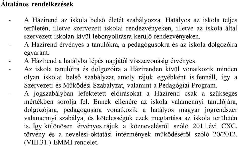 - A Házirend érvényes a tanulókra, a pedagógusokra és az iskola dolgozóira egyaránt. - A Házirend a hatályba lépés napjától visszavonásig érvényes.