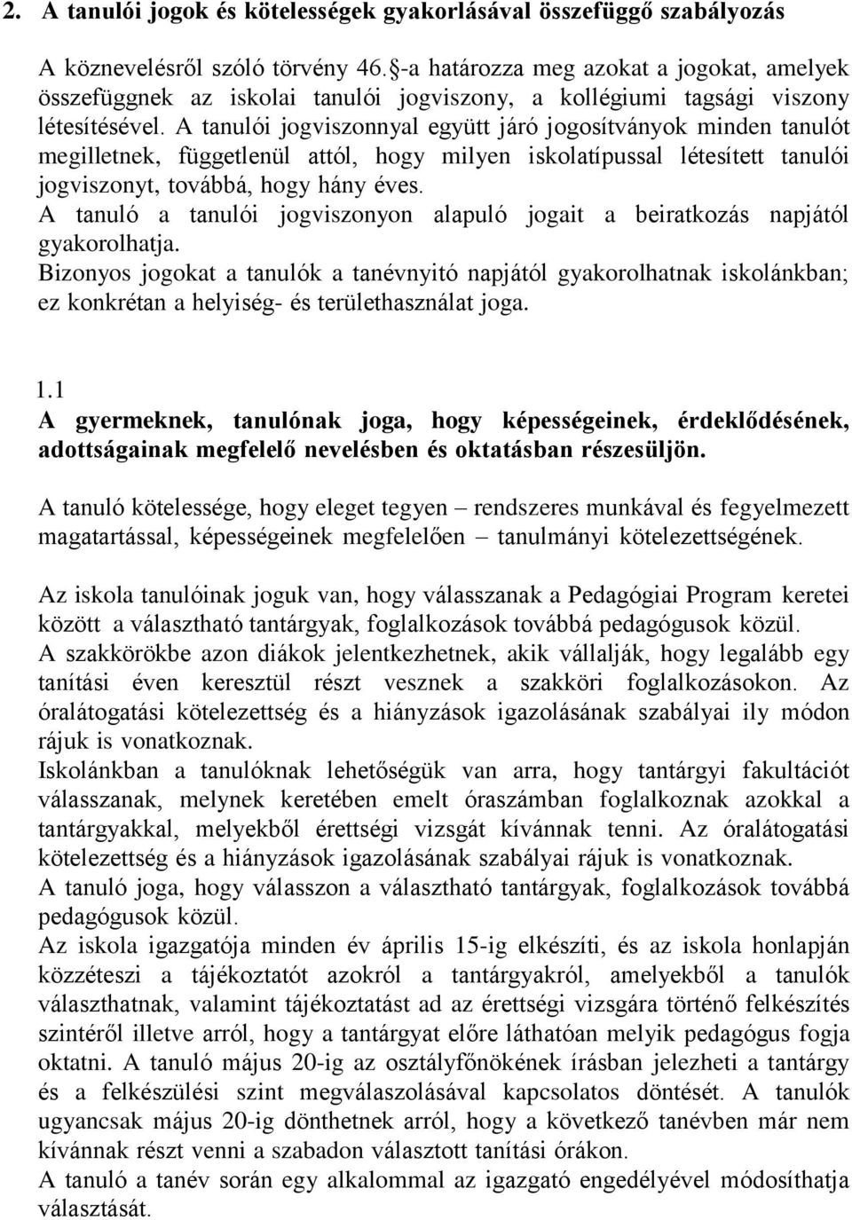 A tanulói jogviszonnyal együtt járó jogosítványok minden tanulót megilletnek, függetlenül attól, hogy milyen iskolatípussal létesített tanulói jogviszonyt, továbbá, hogy hány éves.