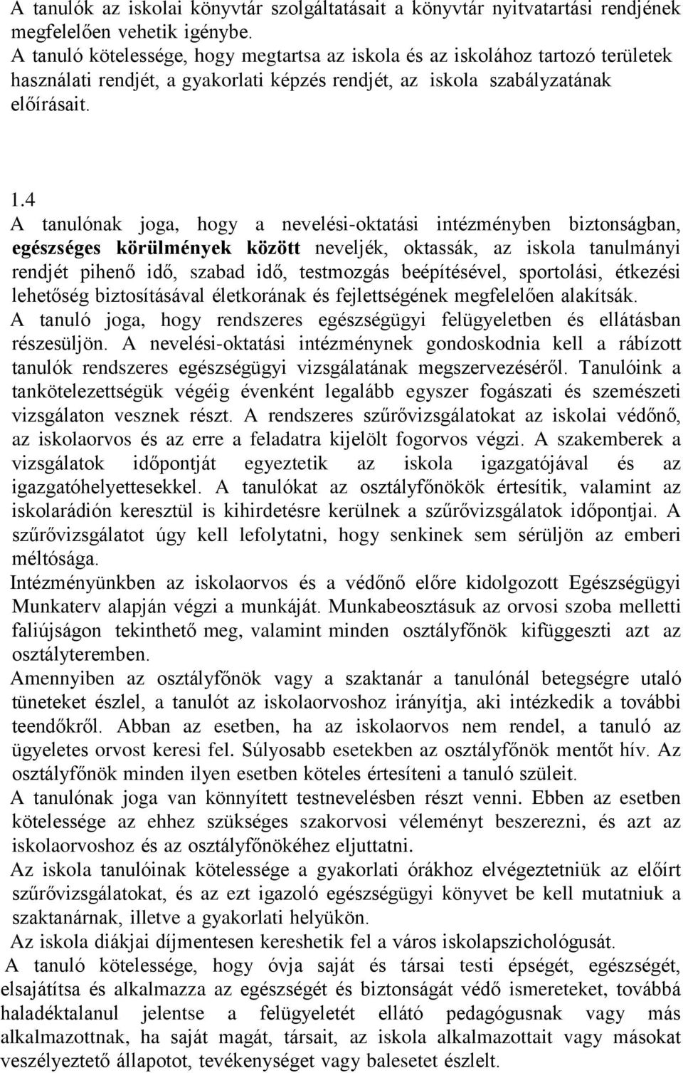 4 A tanulónak joga, hogy a nevelési-oktatási intézményben biztonságban, egészséges körülmények között neveljék, oktassák, az iskola tanulmányi rendjét pihenő idő, szabad idő, testmozgás beépítésével,