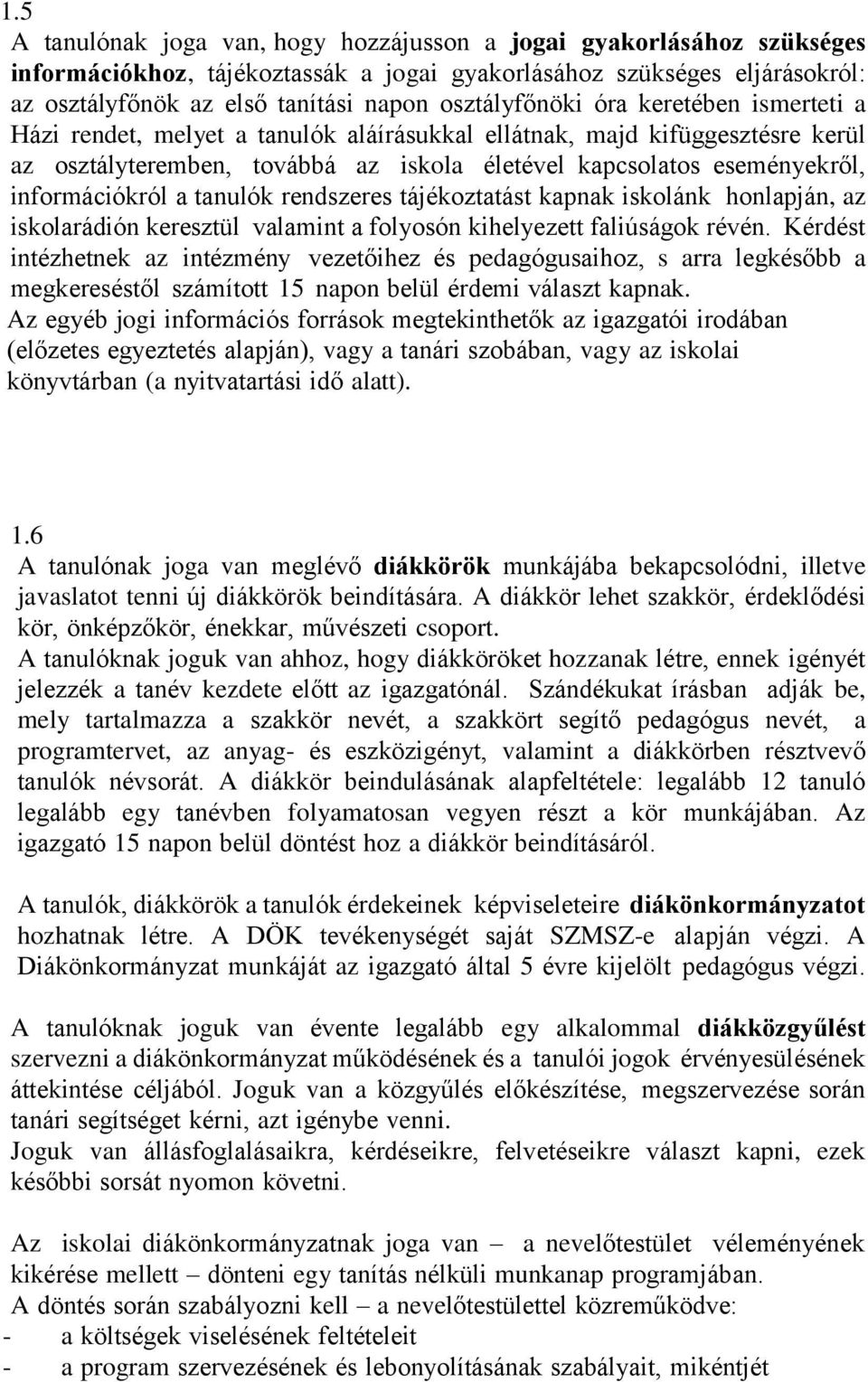 információkról a tanulók rendszeres tájékoztatást kapnak iskolánk honlapján, az iskolarádión keresztül valamint a folyosón kihelyezett faliúságok révén.