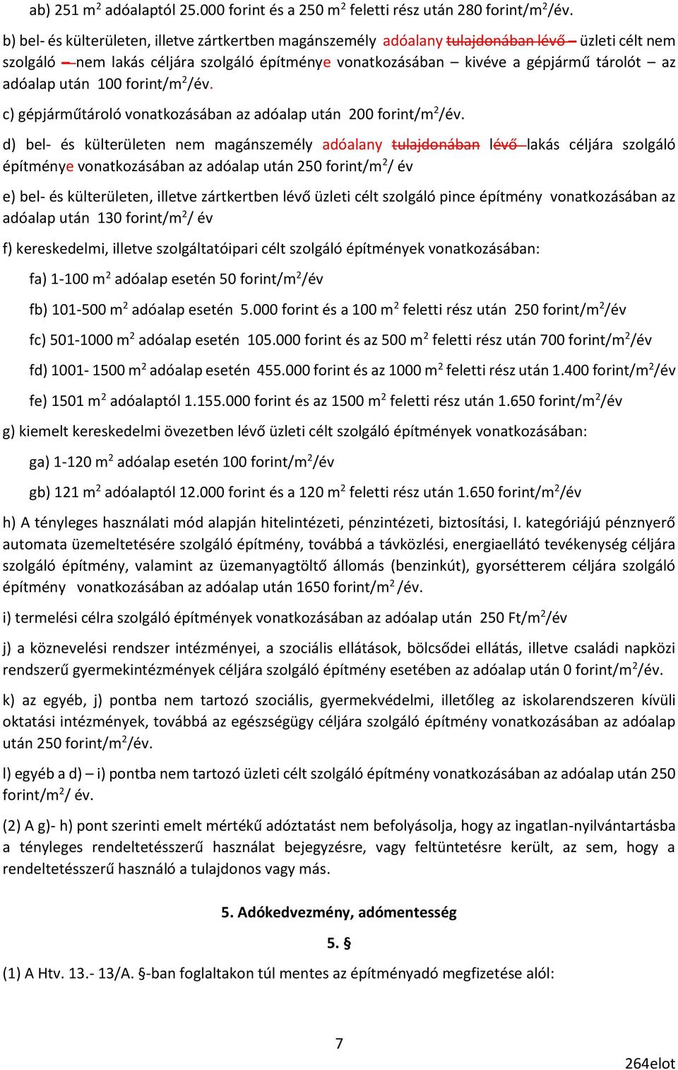 után 100 forint/m 2 /év. c) gépjárműtároló vonatkozásában az adóalap után 200 forint/m 2 /év.