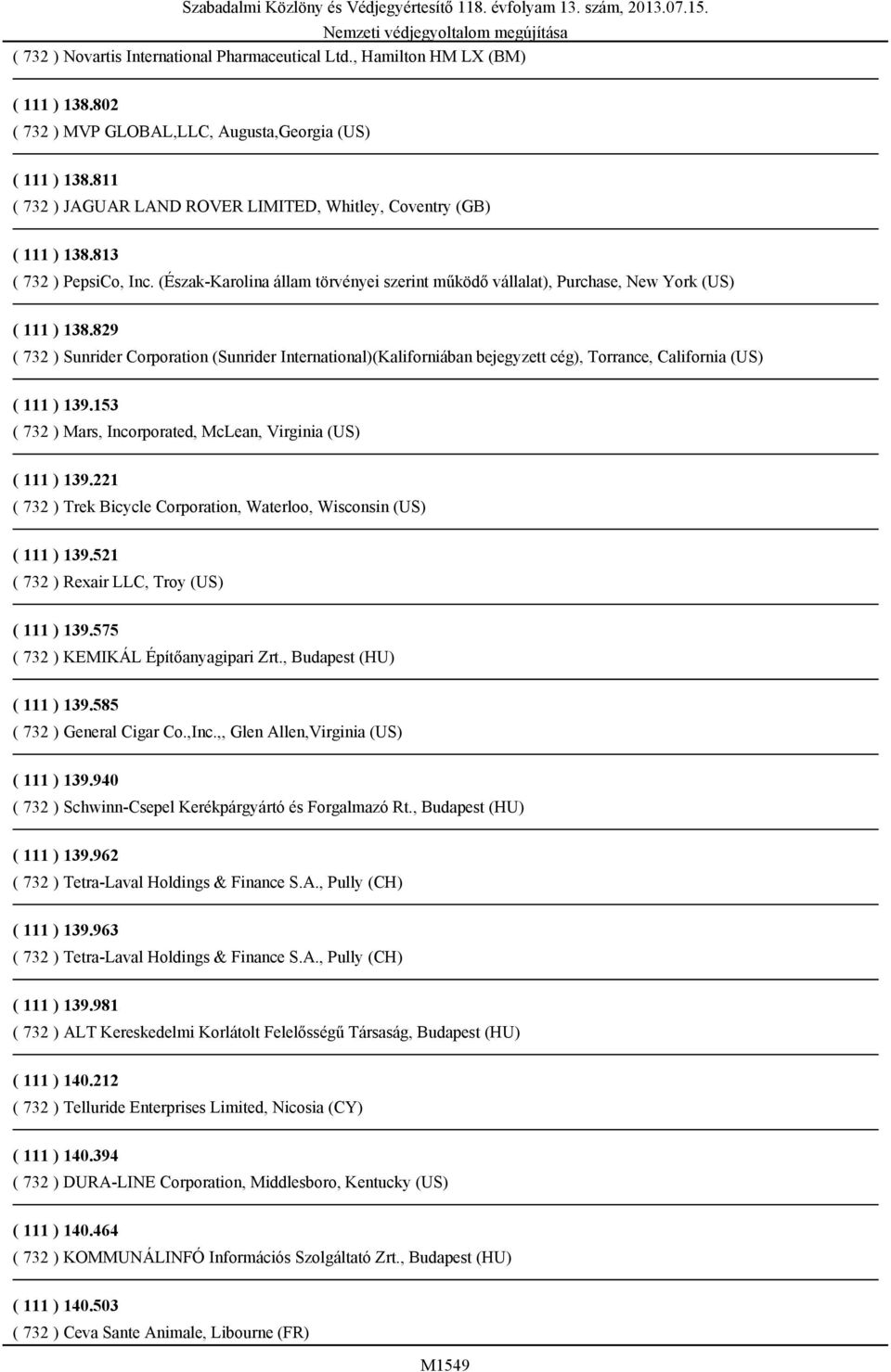 829 ( 732 ) Sunrider Corporation (Sunrider International)(Kaliforniában bejegyzett cég), Torrance, California (US) ( 111 ) 139.153 ( 732 ) Mars, Incorporated, McLean, Virginia (US) ( 111 ) 139.