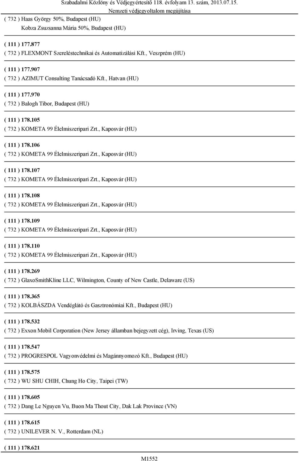 109 ( 111 ) 178.110 ( 111 ) 178.269 ( 732 ) GlaxoSmithKline LLC, Wilmington, County of New Castle, Delaware (US) ( 111 ) 178.365 ( 732 ) KOLBÁSZDA Vendéglátó és Gasztronómiai Kft.