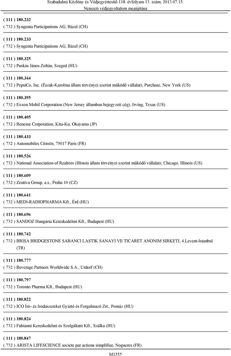 395 ( 732 ) Exxon Mobil Corporation (New Jersey államban bejegyzett cég), Irving, Texas (US) ( 111 ) 180.405 ( 732 ) Benesse Corporation, Kita-Ku, Okayama (JP) ( 111 ) 180.