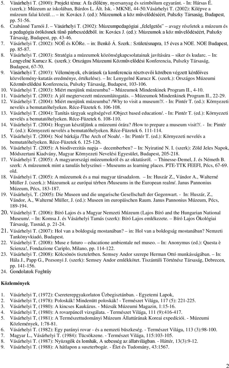 (2002): Múzeumpedagógiai felelgetős avagy részletek a múzeum és a pedagógia örökösnek tűnő párbeszédéből. in: Kovács J. (ed.): Múzeumok a köz művelődéséért, Pulszky Társaság, Budapest, pp. 43-46. 7.