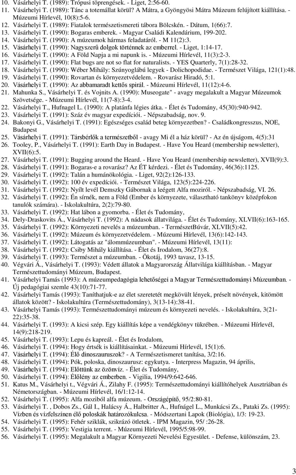 14. Vásárhelyi T. (1990): A múzeumok hármas feladatáról. - M 11(2):3. 15. Vásárhelyi T. (1990): Nagyszerű dolgok történnek az emberrel. - Liget, 1:14-17. 16. Vásárhelyi T. (1990): A Föld Napja a mi napunk is.