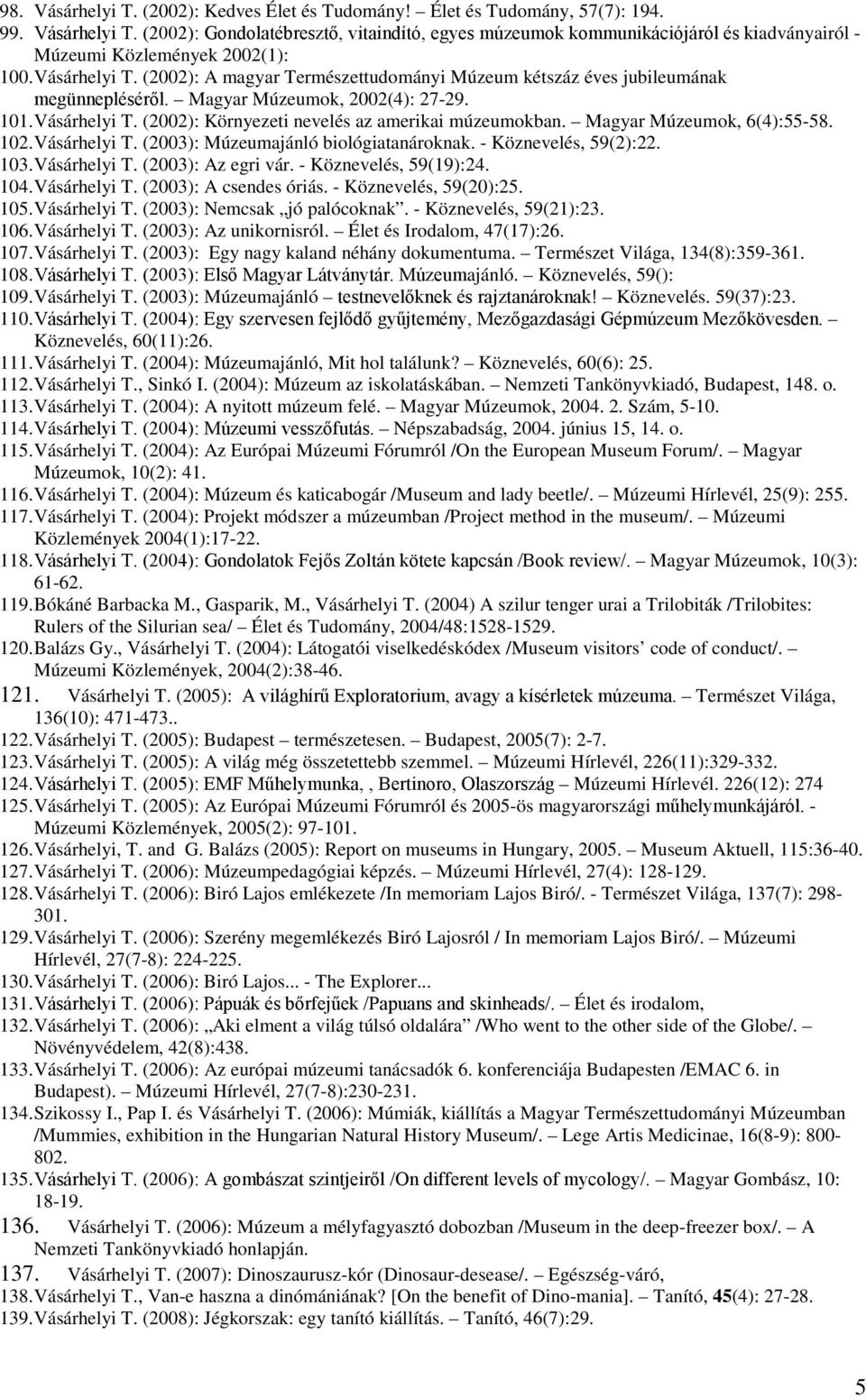 (2002): Környezeti nevelés az amerikai múzeumokban. Magyar Múzeumok, 6(4):55-58. 102. Vásárhelyi T. (2003): Múzeumajánló biológiatanároknak. - Köznevelés, 59(2):22. 103. Vásárhelyi T. (2003): Az egri vár.