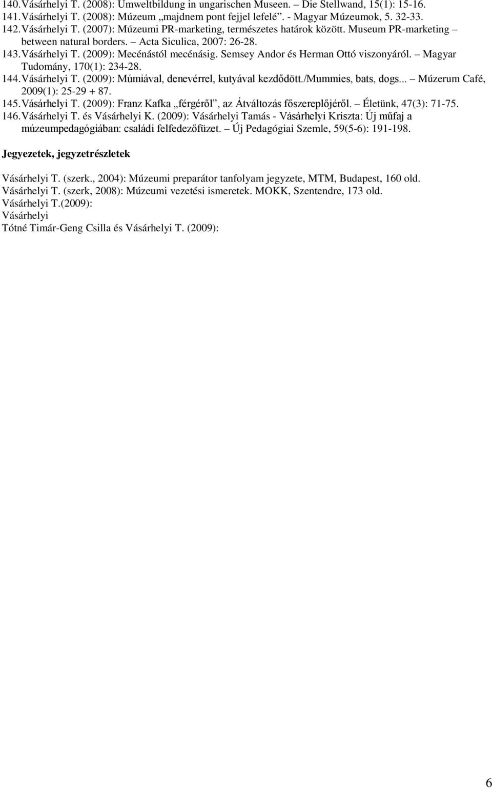 Semsey Andor és Herman Ottó viszonyáról. Magyar Tudomány, 170(1): 234-28. 144. Vásárhelyi T. (2009): Múmiával, denevérrel, kutyával kezdődött./mummies, bats, dogs... Múzerum Café, 2009(1): 25-29 + 87.