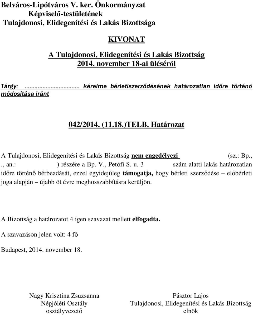 3 szám alatti lakás határozatlan időre történő bérbeadását, ezzel egyidejűleg támogatja, hogy bérleti szerződése előbérleti