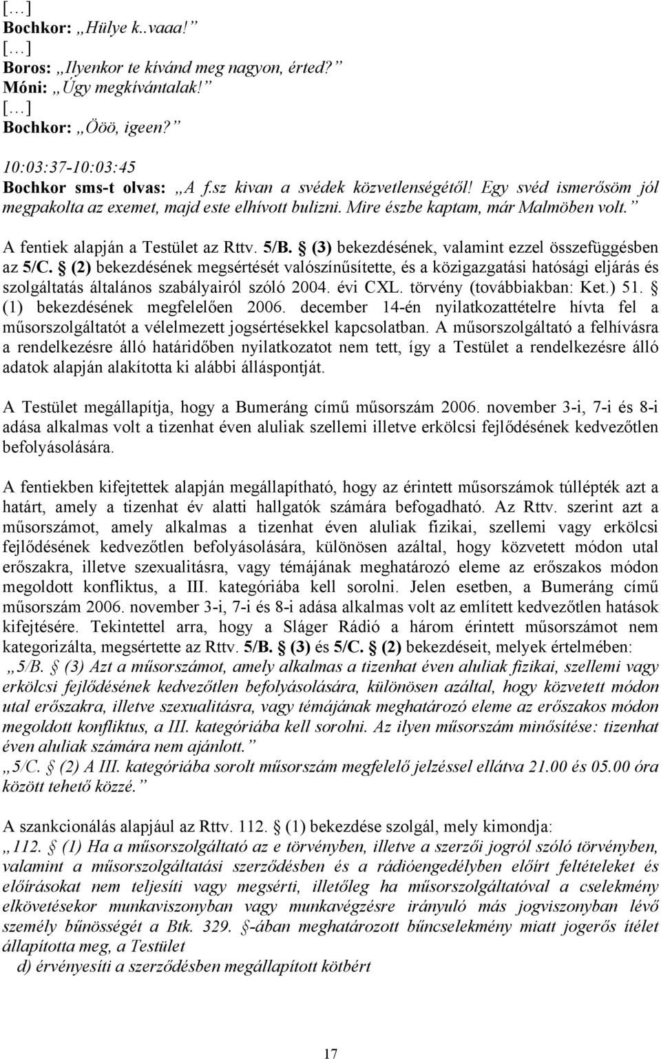 (3) bekezdésének, valamint ezzel összefüggésben az 5/C. (2) bekezdésének megsértését valószínűsítette, és a közigazgatási hatósági eljárás és szolgáltatás általános szabályairól szóló 2004. évi CXL.