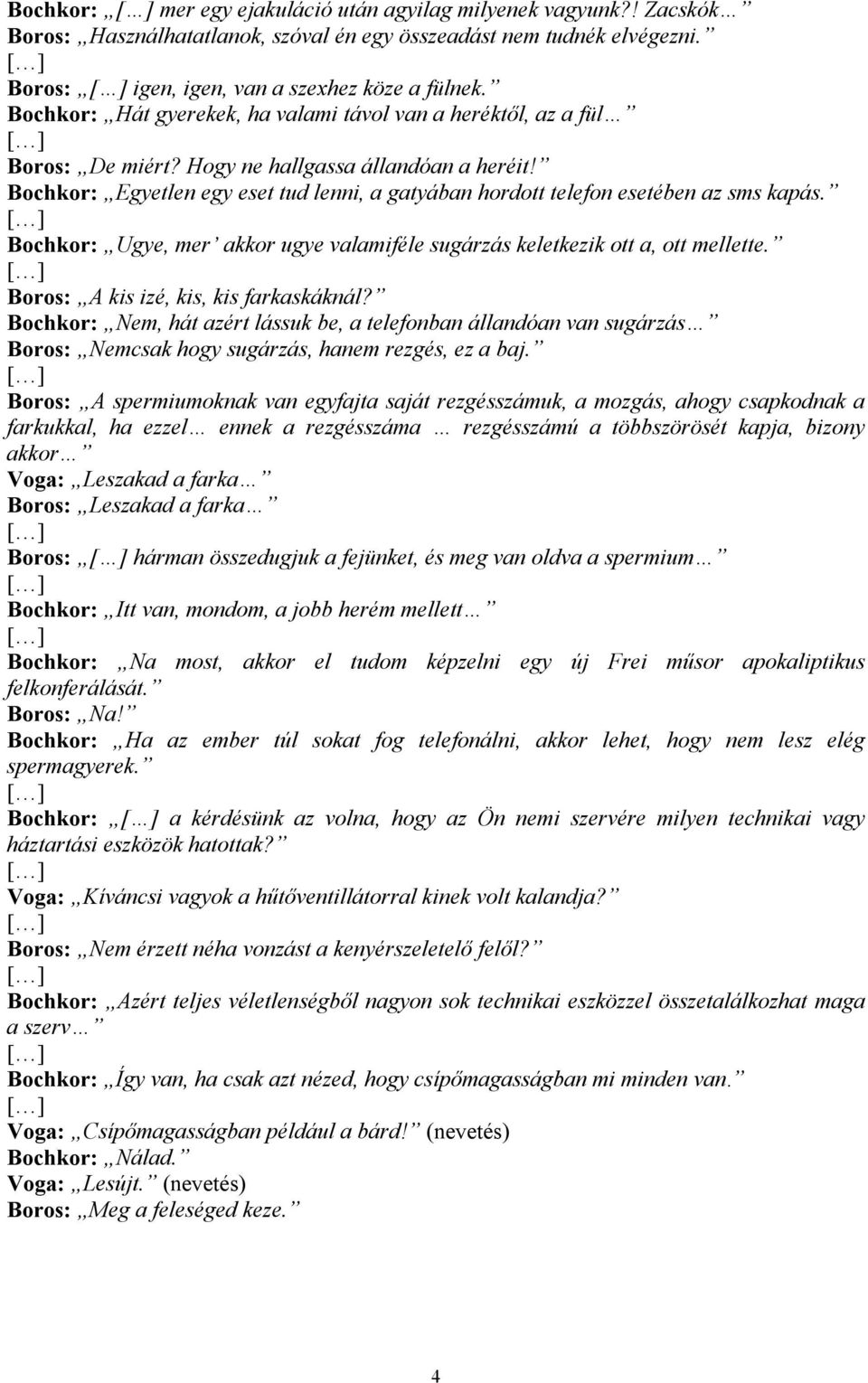 Bochkor: Egyetlen egy eset tud lenni, a gatyában hordott telefon esetében az sms kapás. Bochkor: Ugye, mer akkor ugye valamiféle sugárzás keletkezik ott a, ott mellette.