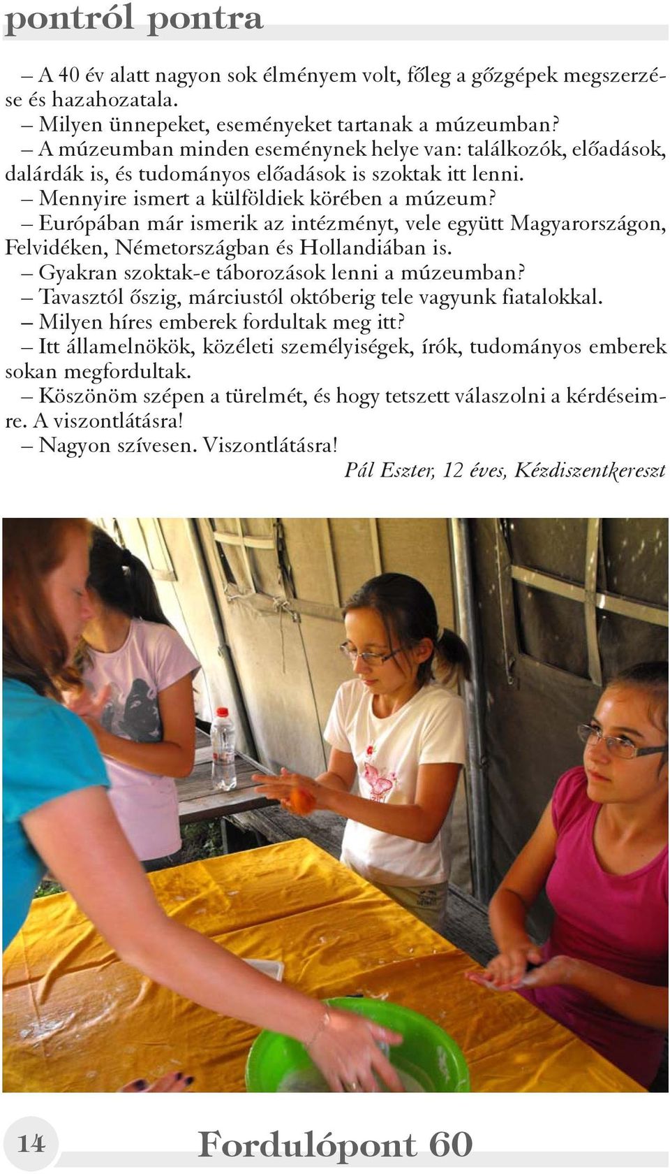 Európában már ismerik az intézményt, vele együtt Magyarországon, Felvidéken, Németországban és Hollandiában is. Gyakran szoktak-e táborozások lenni a múzeumban?