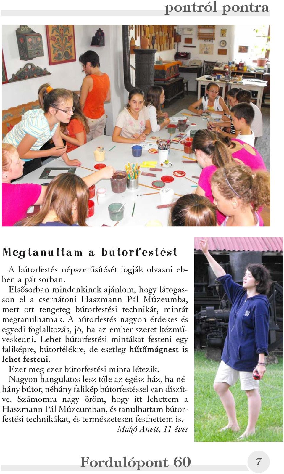 A bútorfestés nagyon érdekes és egyedi foglalkozás, jó, ha az ember szeret kézmûveskedni.