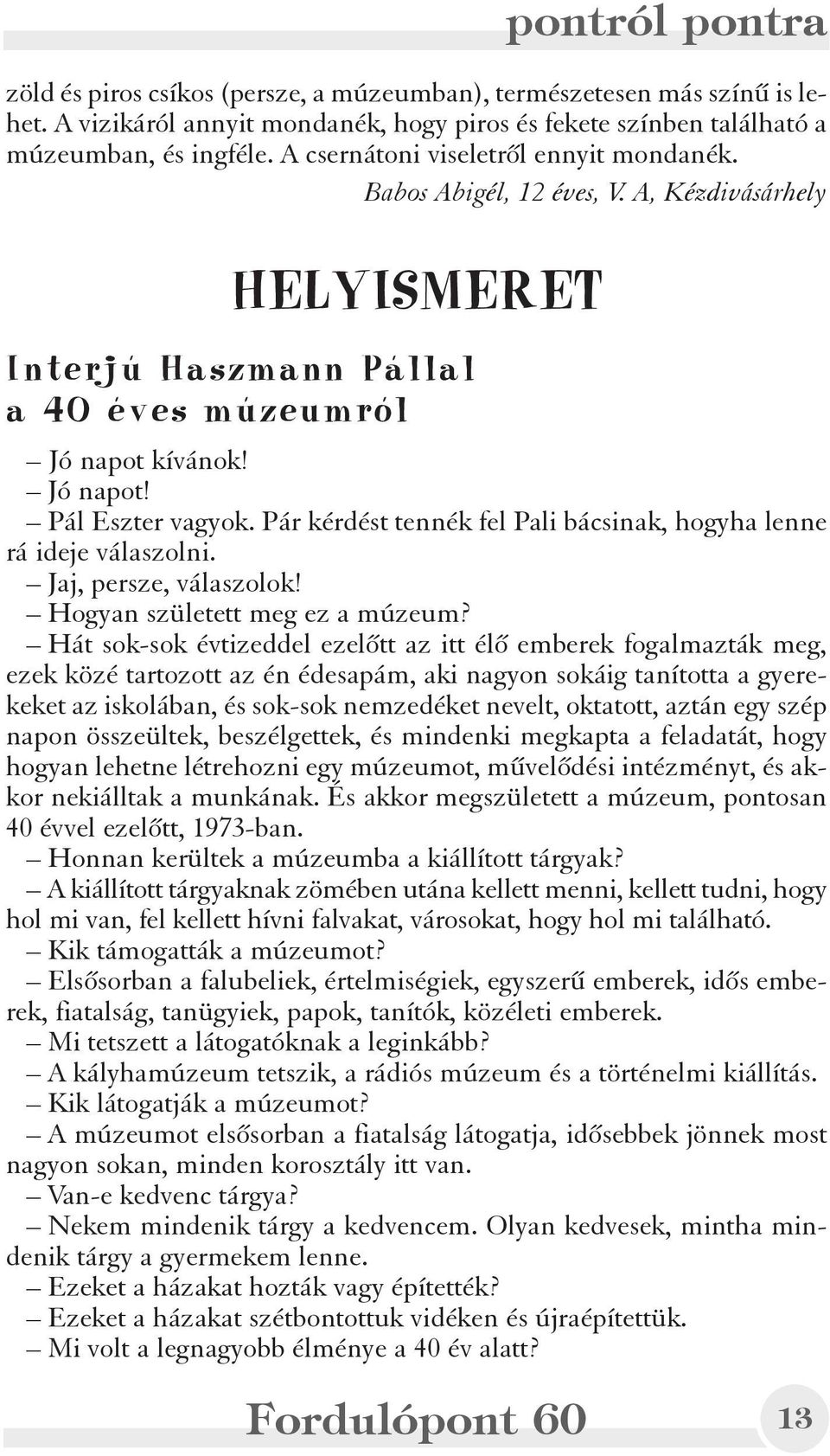 Pár kérdést tennék fel Pali bácsinak, hogyha lenne rá ideje válaszolni. Jaj, persze, válaszolok! Hogyan született meg ez a múzeum?