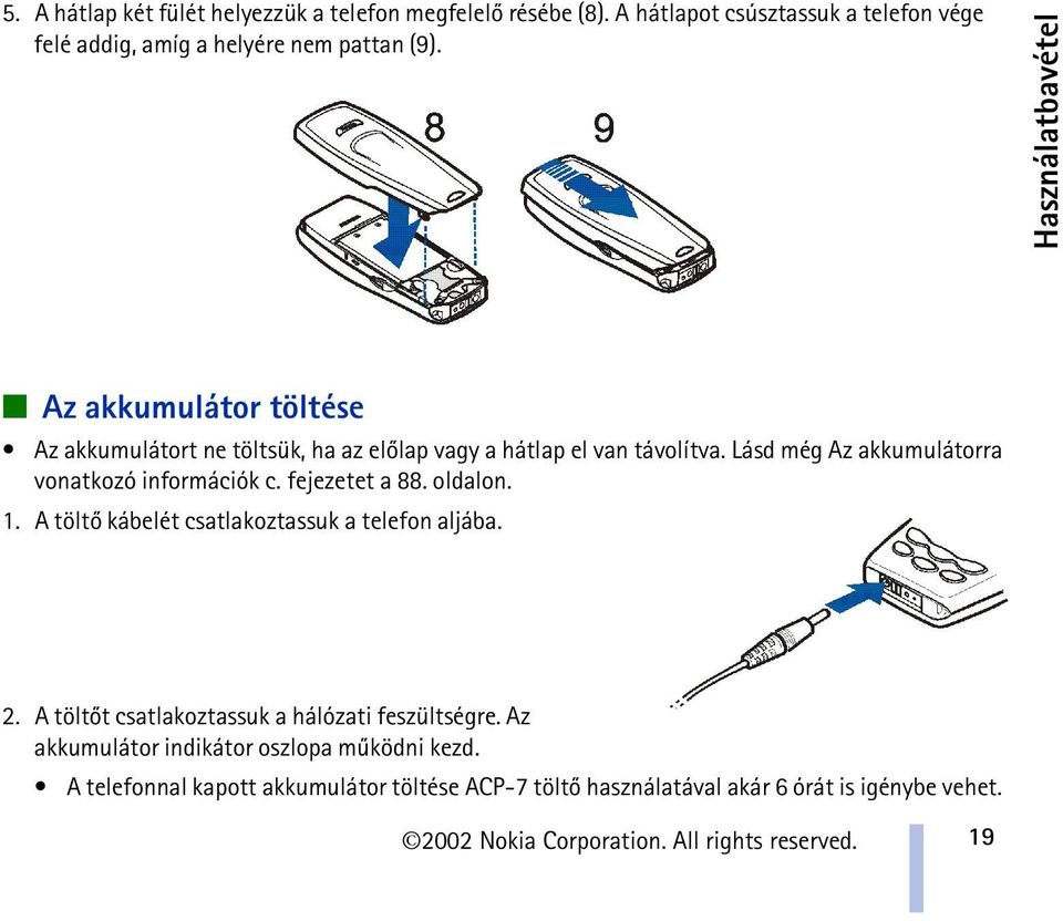 Lásd még Az akkumulátorra vonatkozó információk c. fejezetet a 88. oldalon. 1. A töltõ kábelét csatlakoztassuk a telefon aljába. 2.