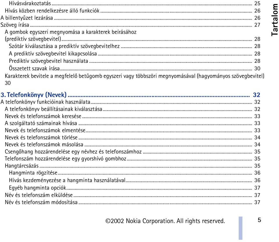 .. 30 Karakterek bevitele a megfelelõ betûgomb egyszeri vagy többszöri megnyomásával (hagyományos szövegbevitel) 30 3. Telefonkönyv (Nevek)... 32 A telefonkönyv funkcióinak használata.