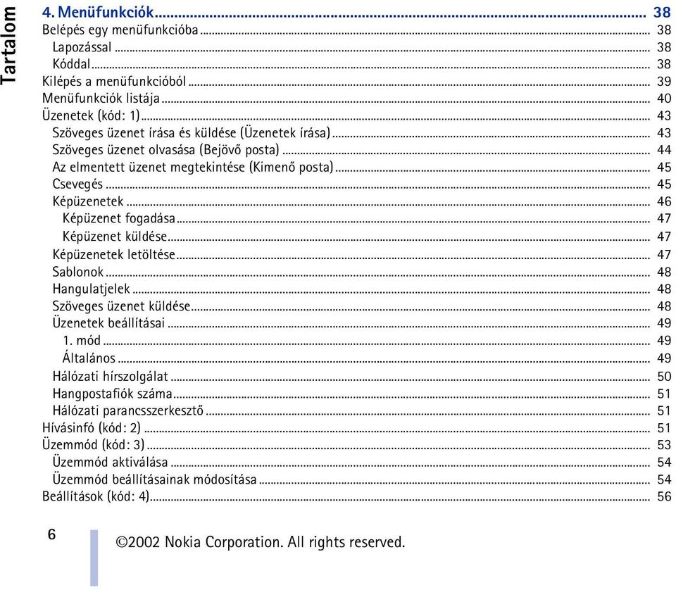 .. 46 Képüzenet fogadása... 47 Képüzenet küldése... 47 Képüzenetek letöltése... 47 Sablonok... 48 Hangulatjelek... 48 Szöveges üzenet küldése... 48 Üzenetek beállításai... 49 1. mód... 49 Általános.