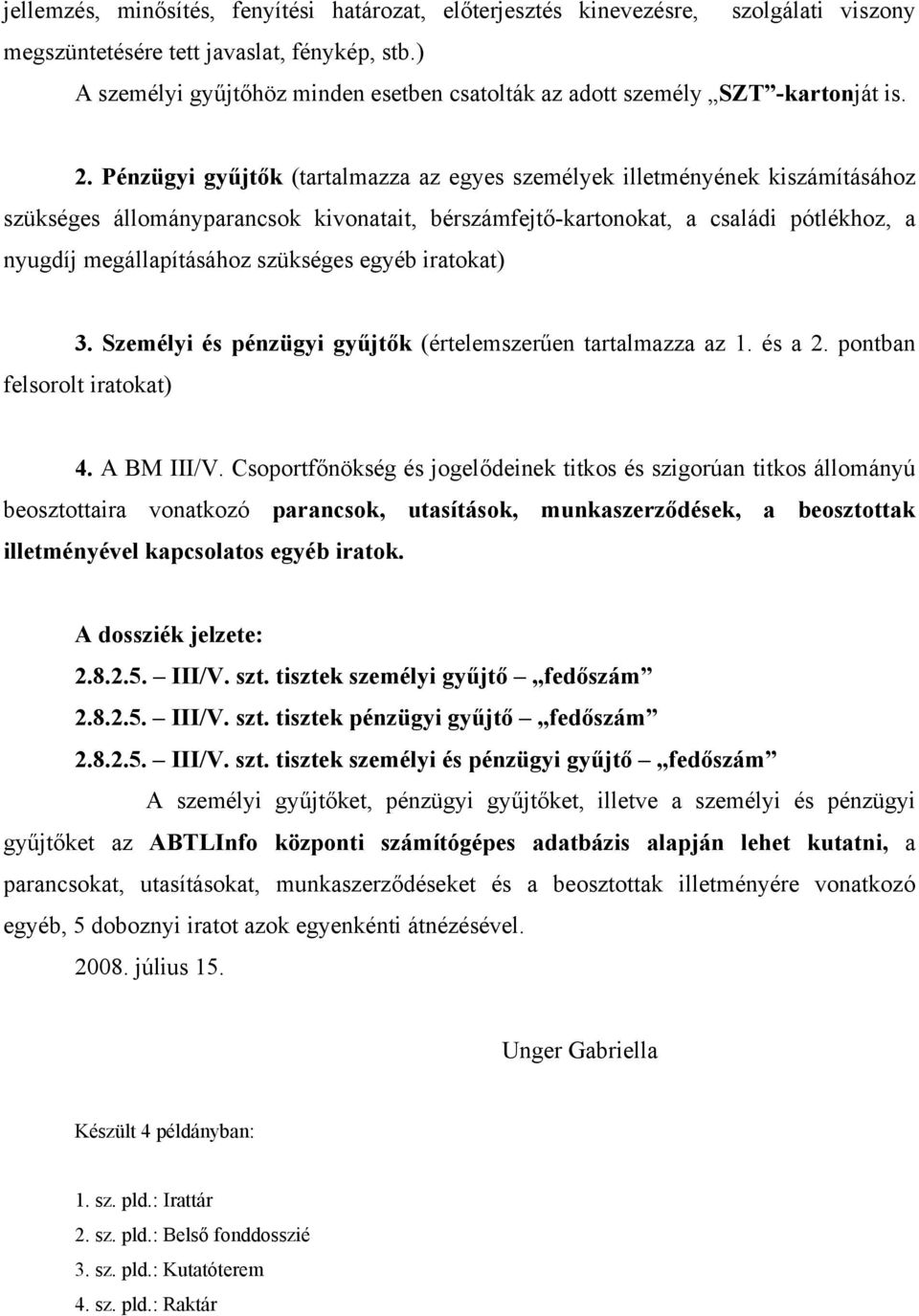 Pénzügyi gyűjtők (tartalmazza az egyes személyek illetményének kiszámításához szükséges állományparancsok kivonatait, bérszámfejtő-kartonokat, a családi pótlékhoz, a nyugdíj megállapításához