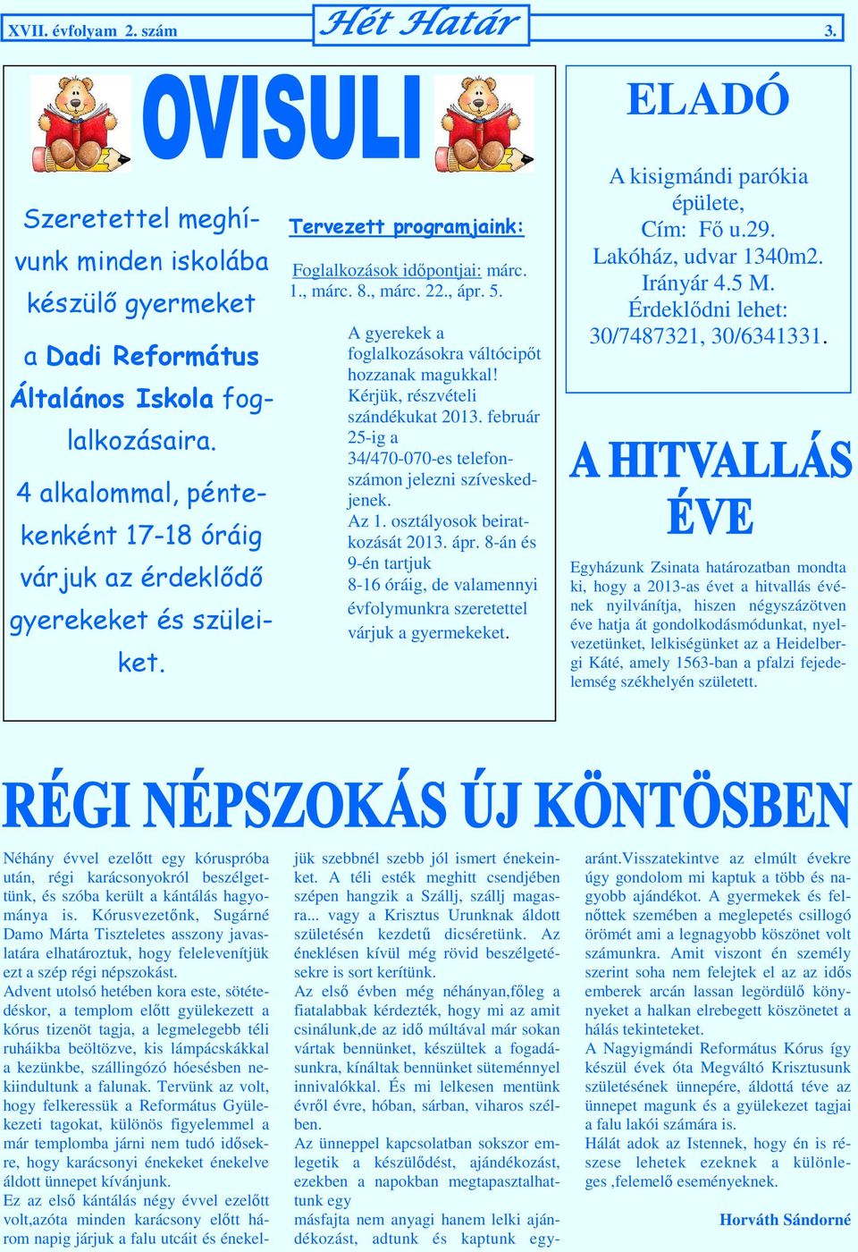 A gyerekek a foglalkozásokra váltócipőt hozzanak magukkal! Kérjük, részvételi szándékukat 2013. február 25-ig a 34/470-070-es telefonszámon jelezni szíveskedjenek. Az 1.