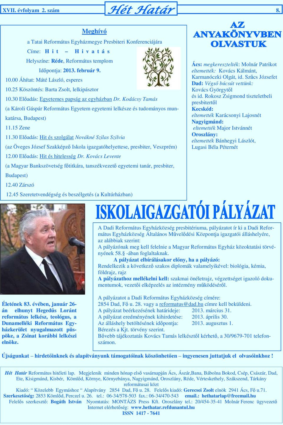 Kodácsy Tamás (a Károli Gáspár Református Egyetem egyetemi lelkésze és tudományos munkatársa, Budapest) 11.15 Zene 11.