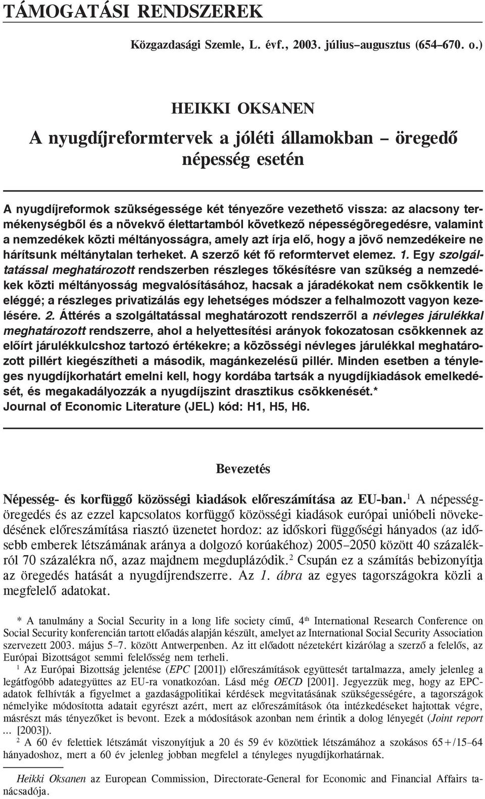 élettartamból következõ népességöregedésre, valamint a nemzedékek közti méltányosságra, amely azt írja elõ, hogy a jövõ nemzedékeire ne hárítsunk méltánytalan terheket.