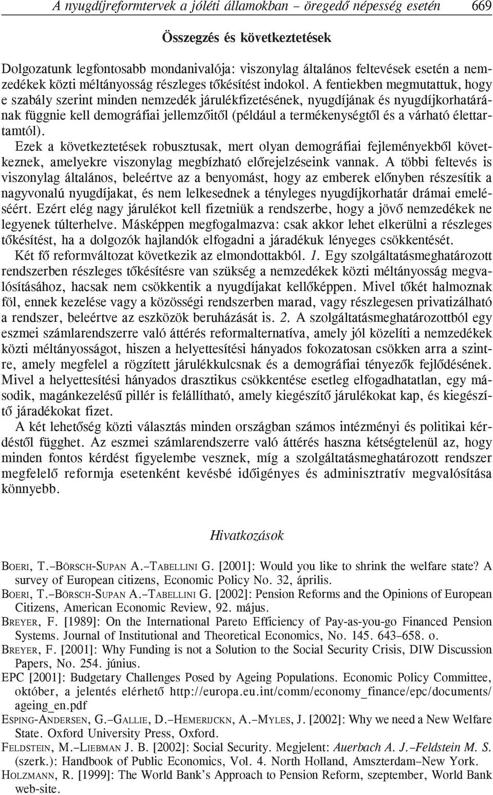 A fentiekben megmutattuk, hogy e szabály szerint minden nemzedék járulékfizetésének, nyugdíjának és nyugdíjkorhatárának függnie kell demográfiai jellemzõitõl (például a termékenységtõl és a várható