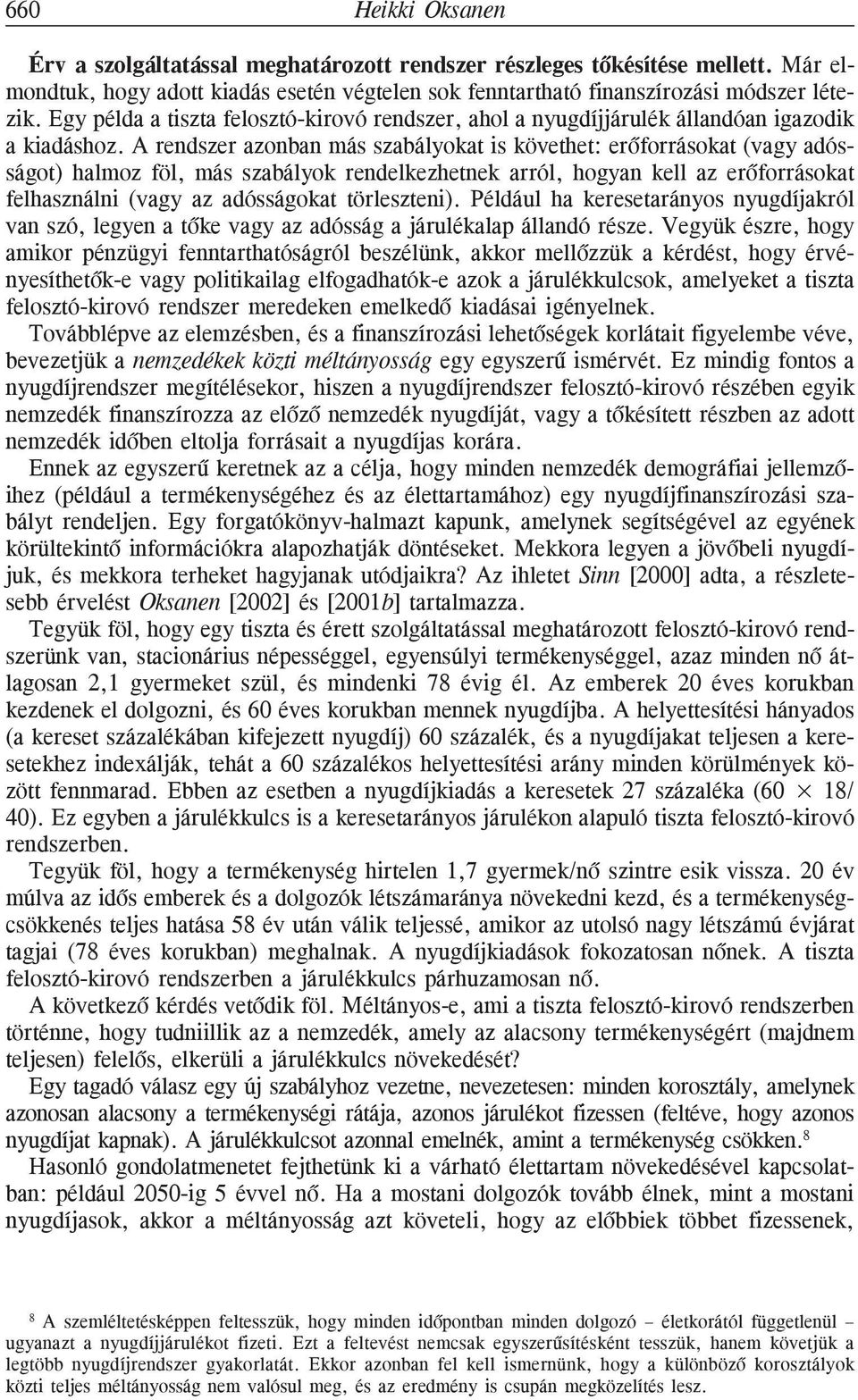 A rendszer azonban más szabályokat is követhet: erõforrásokat (vagy adósságot) halmoz föl, más szabályok rendelkezhetnek arról, hogyan kell az erõforrásokat felhasználni (vagy az adósságokat