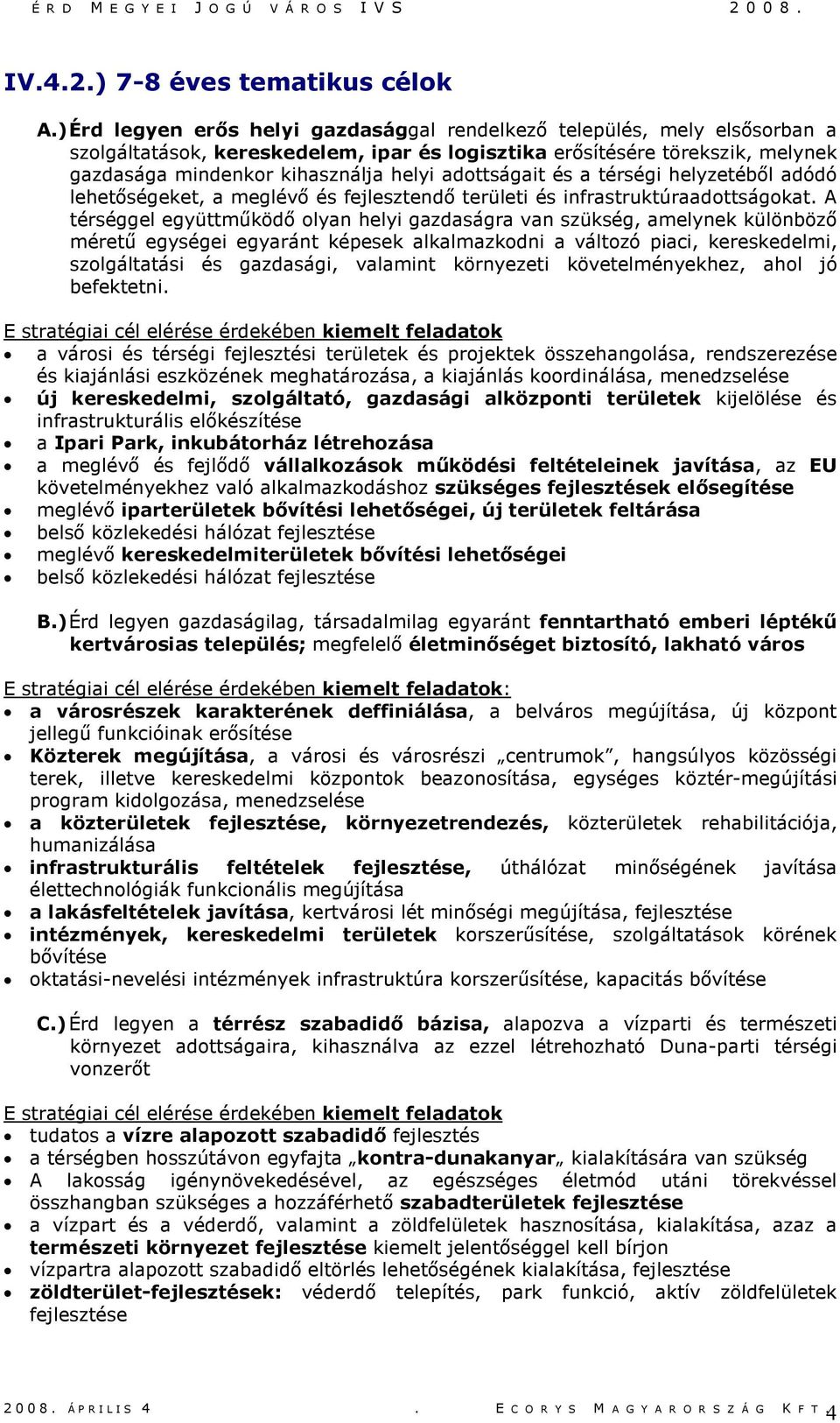 adottságait és a térségi helyzetébıl adódó lehetıségeket, a meglévı és fejlesztendı területi és infrastruktúraadottságokat.