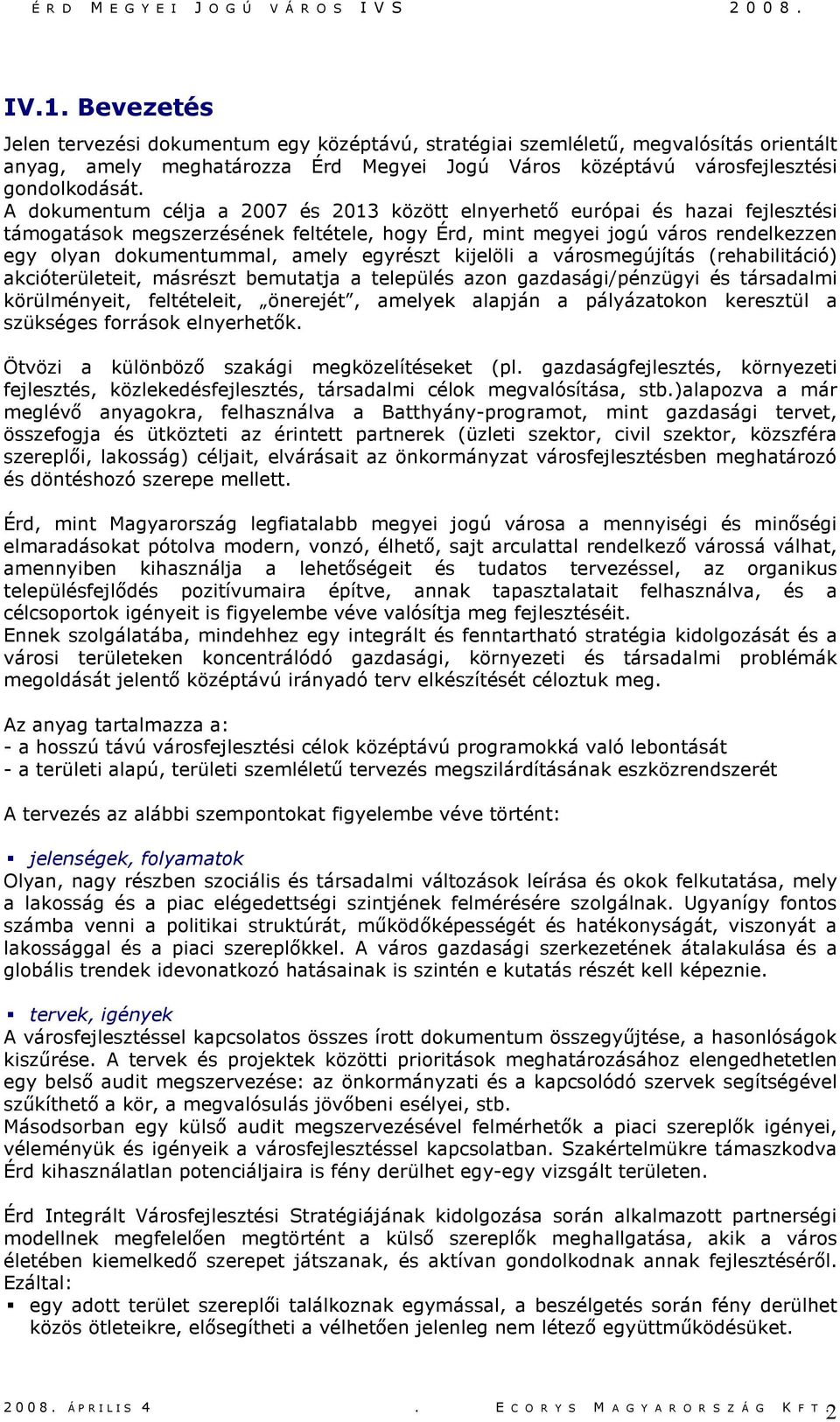 egyrészt kijelöli a városmegújítás (rehabilitáció) akcióterületeit, másrészt bemutatja a település azon gazdasági/pénzügyi és társadalmi körülményeit, feltételeit, önerejét, amelyek alapján a