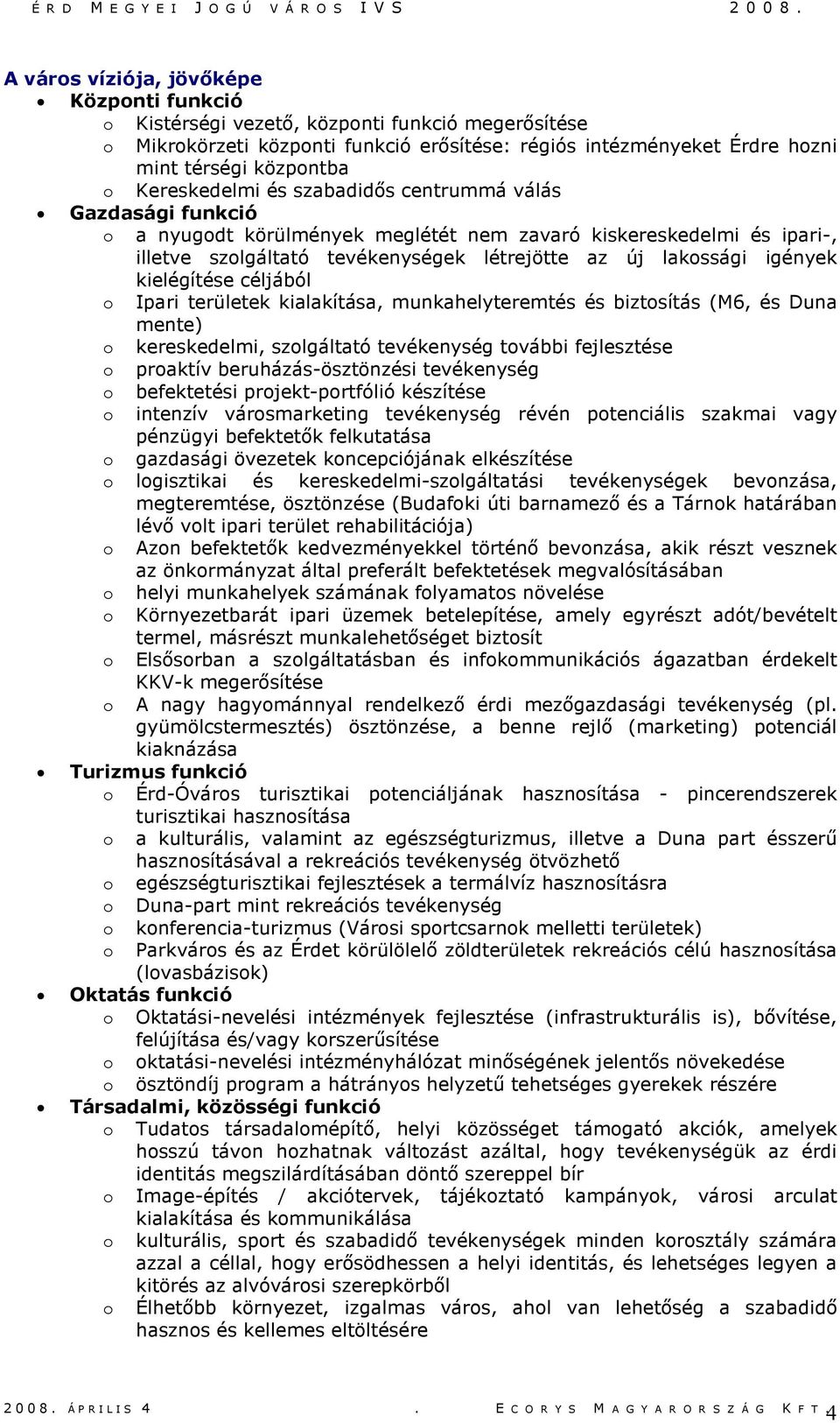 igények kielégítése céljából o Ipari területek kialakítása, munkahelyteremtés és biztosítás (M6, és Duna mente) o kereskedelmi, szolgáltató tevékenység további fejlesztése o proaktív