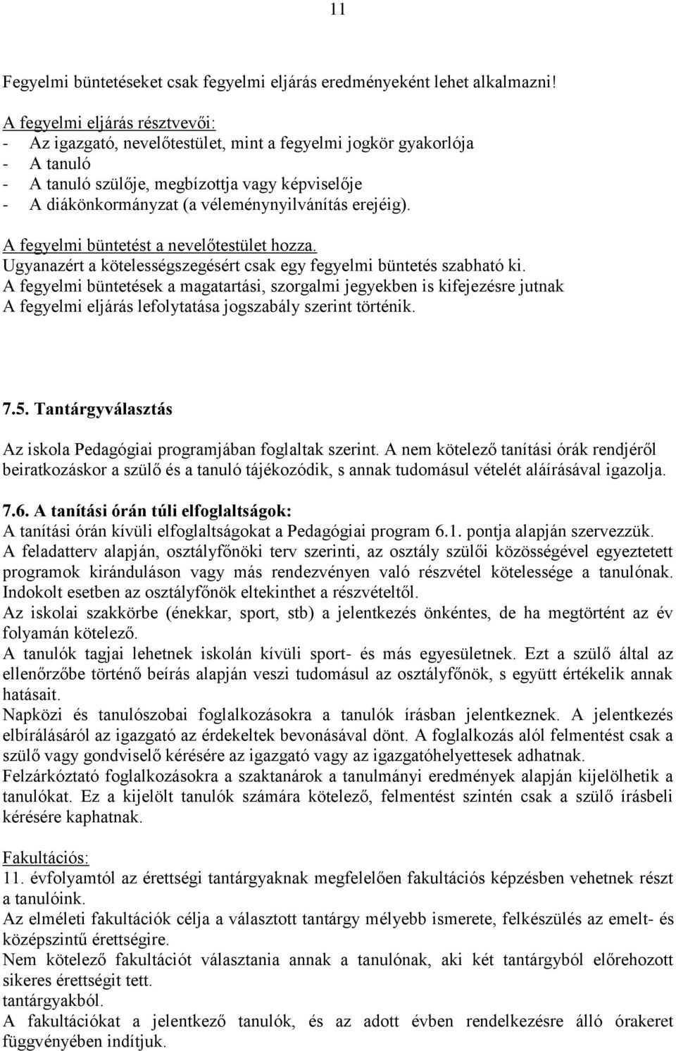 erejéig). A fegyelmi büntetést a nevelőtestület hozza. Ugyanazért a kötelességszegésért csak egy fegyelmi büntetés szabható ki.