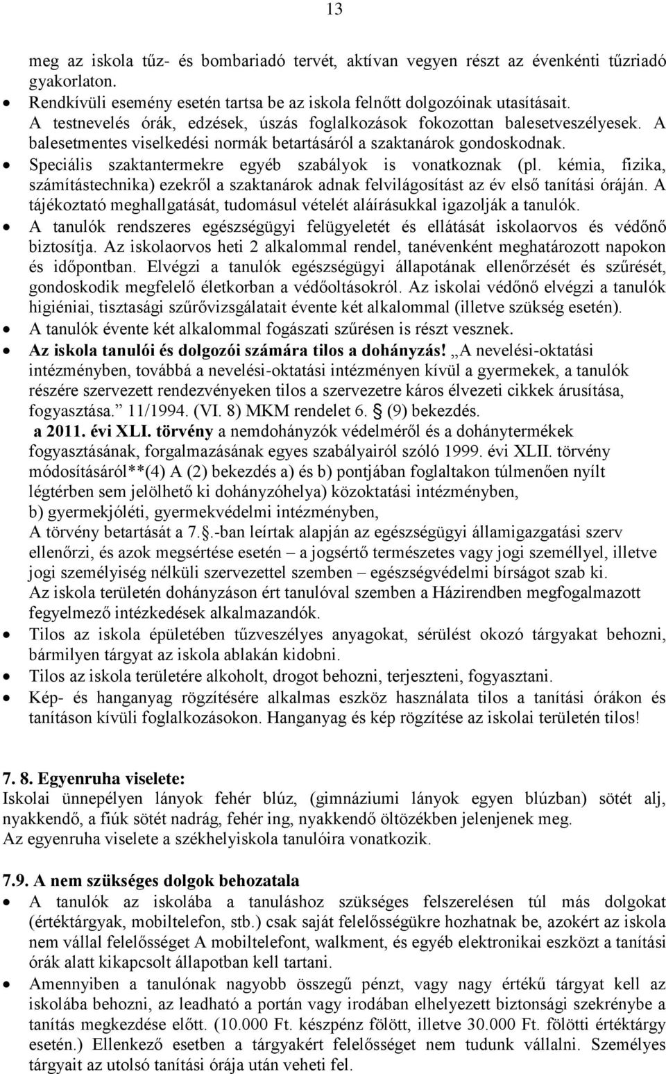 Speciális szaktantermekre egyéb szabályok is vonatkoznak (pl. kémia, fizika, számítástechnika) ezekről a szaktanárok adnak felvilágosítást az év első tanítási óráján.