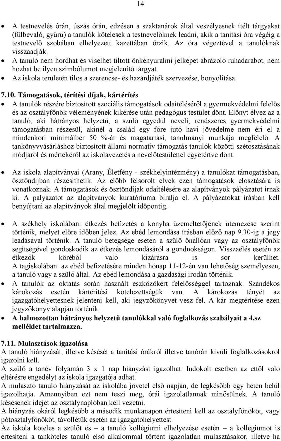 A tanuló nem hordhat és viselhet tiltott önkényuralmi jelképet ábrázoló ruhadarabot, nem hozhat be ilyen szimbólumot megjelenítő tárgyat.