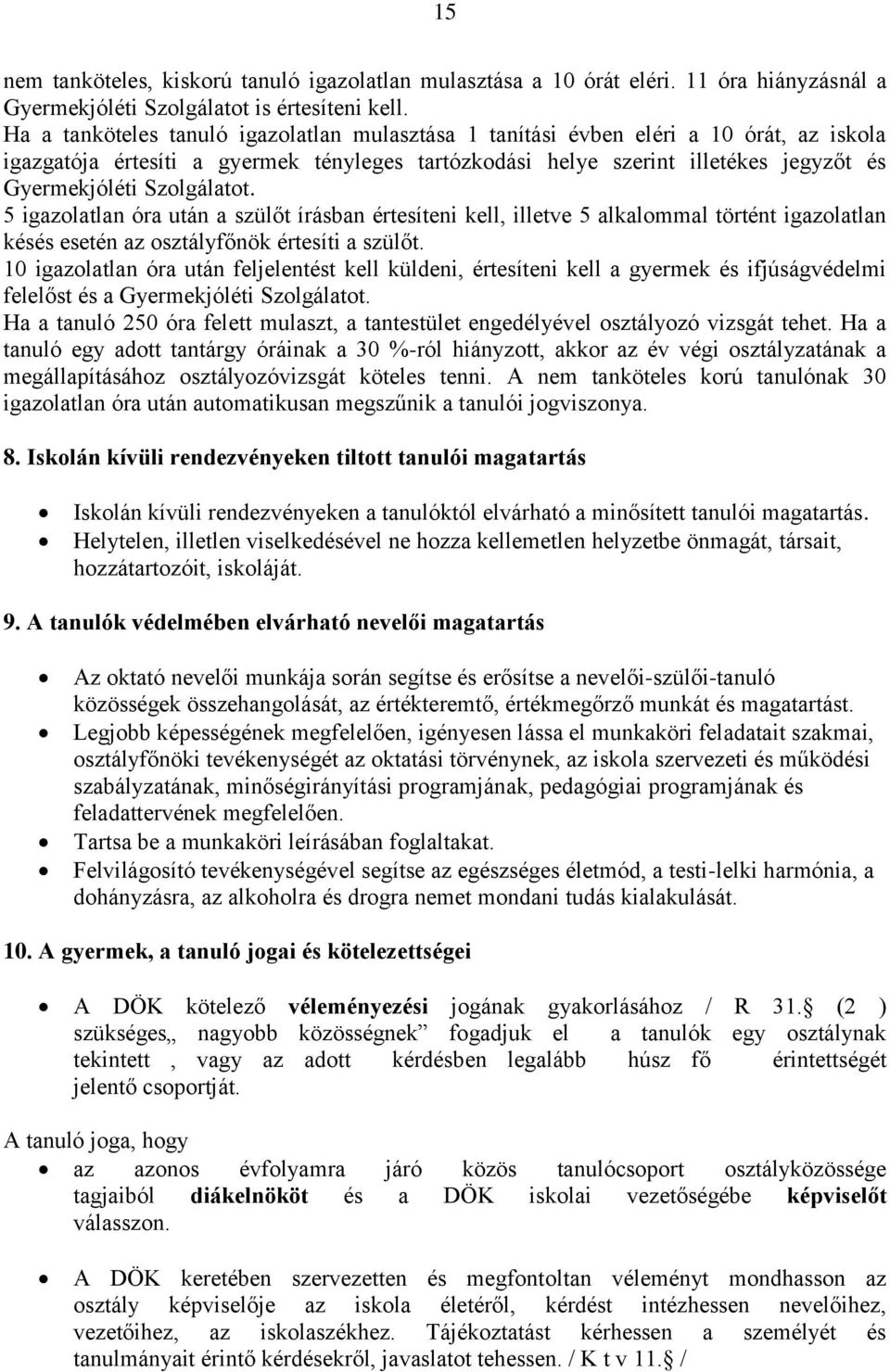 Szolgálatot. 5 igazolatlan óra után a szülőt írásban értesíteni kell, illetve 5 alkalommal történt igazolatlan késés esetén az osztályfőnök értesíti a szülőt.