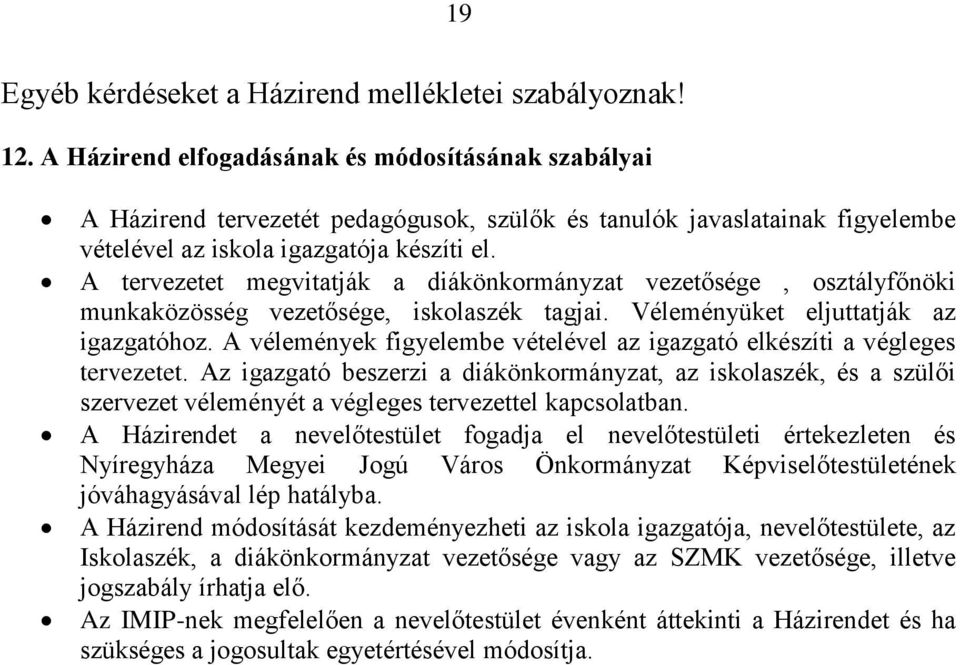 A tervezetet megvitatják a diákönkormányzat vezetősége, osztályfőnöki munkaközösség vezetősége, iskolaszék tagjai. Véleményüket eljuttatják az igazgatóhoz.