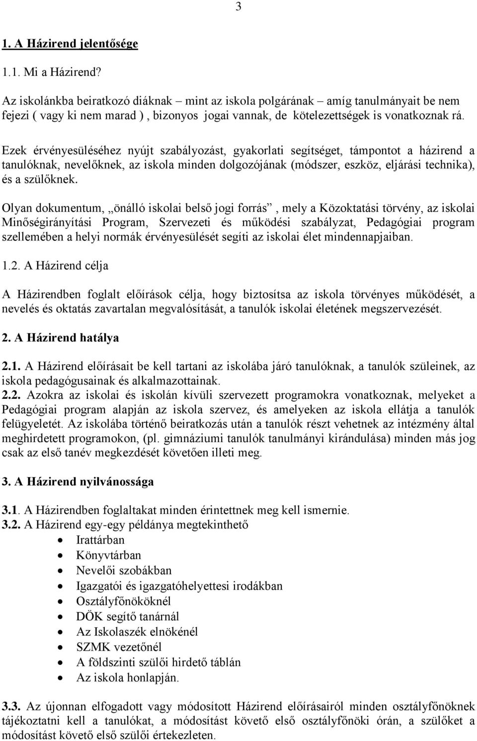 Ezek érvényesüléséhez nyújt szabályozást, gyakorlati segítséget, támpontot a házirend a tanulóknak, nevelőknek, az iskola minden dolgozójának (módszer, eszköz, eljárási technika), és a szülőknek.