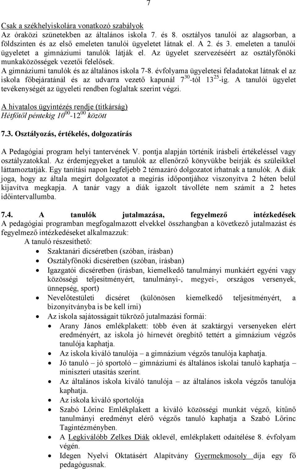 évfolyama ügyeletesi feladatokat látnak el az iskola főbejáratánál és az udvarra vezető kapunál 7 30 -tól 13 25 -ig. A tanulói ügyelet tevékenységét az ügyeleti rendben foglaltak szerint végzi.