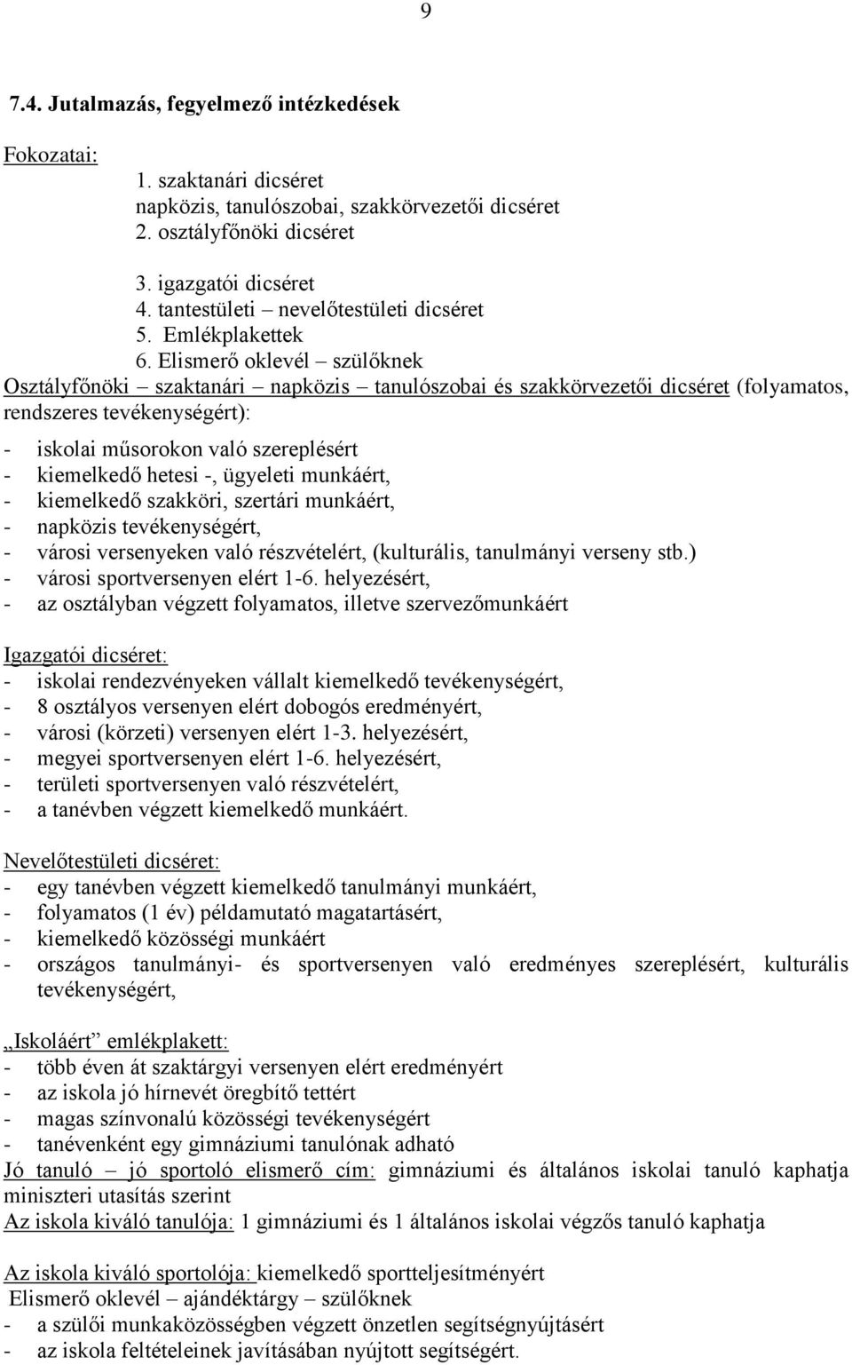 Elismerő oklevél szülőknek Osztályfőnöki szaktanári napközis tanulószobai és szakkörvezetői dicséret (folyamatos, rendszeres tevékenységért): - iskolai műsorokon való szereplésért - kiemelkedő hetesi