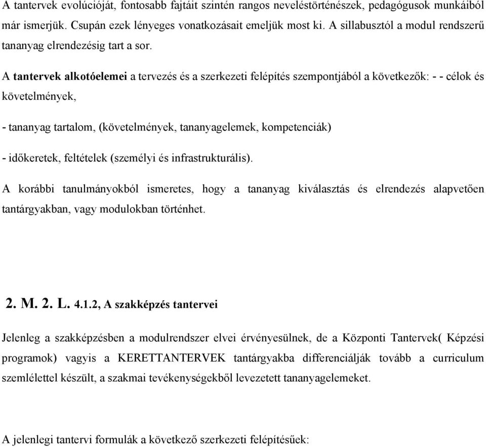 A tantervek alkotóelemei a tervezés és a szerkezeti felépítés szempontjából a következők: - - célok és követelmények, - tananyag tartalom, (követelmények, tananyagelemek, kompetenciák) - időkeretek,