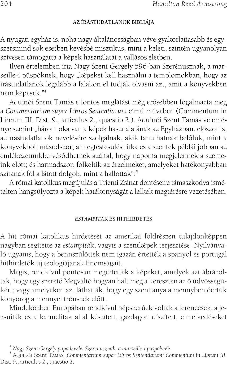 Ilyen értelemben írta Nagy Szent Gergely 596-ban Szerénusznak, a marseille-i püspöknek, hogy képeket kell használni a templomokban, hogy az írástudatlanok legalább a falakon el tudják olvasni azt,