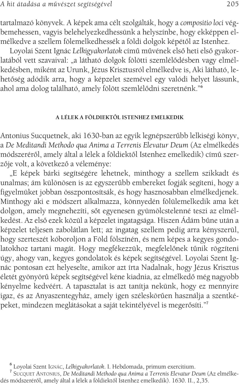 Loyolai Szent Ignác Lelkigyakorlatok címû mûvének elsô heti elsô gyakorlatából vett szavaival: a látható dolgok fölötti szemlélôdésben vagy elmélkedésben, miként az Urunk, Jézus Krisztusról